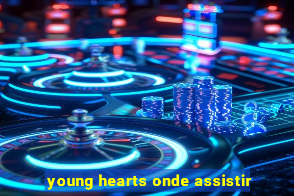 young hearts onde assistir